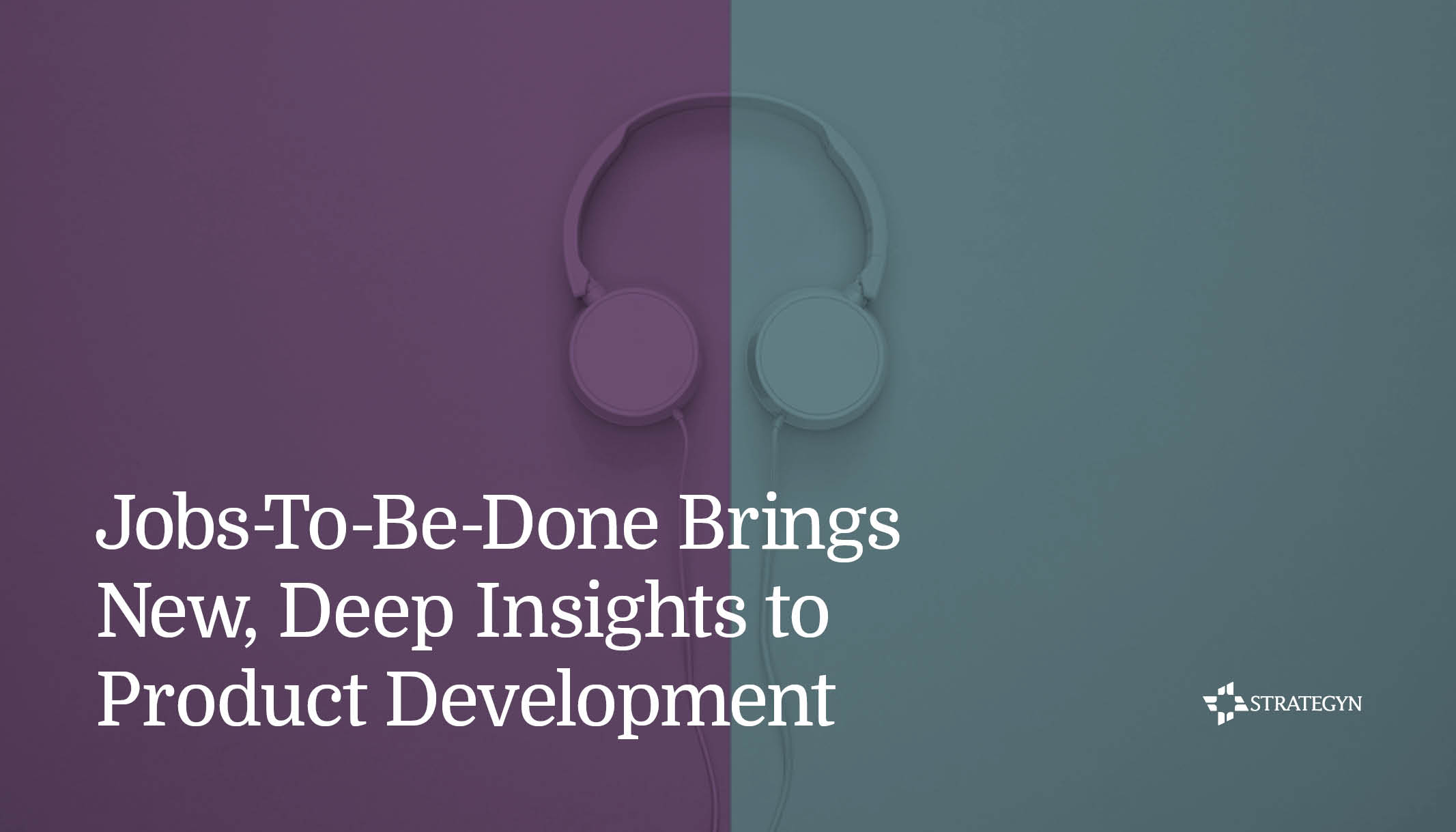 Jobs-To-Be-Done Brings New, Deep Insights to Product Development